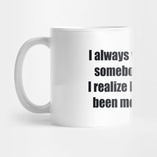 I always wanted to be somebody, but now I realize I should have been more specific Mug
